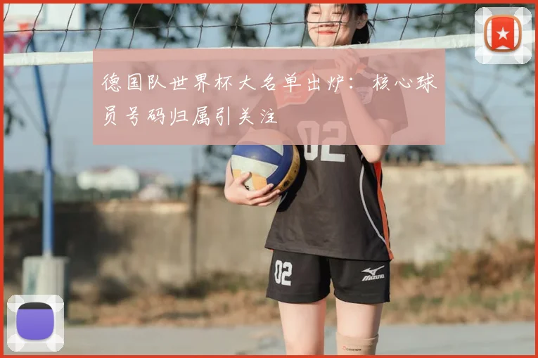 德国队世界杯大名单出炉：核心球员号码归属引关注