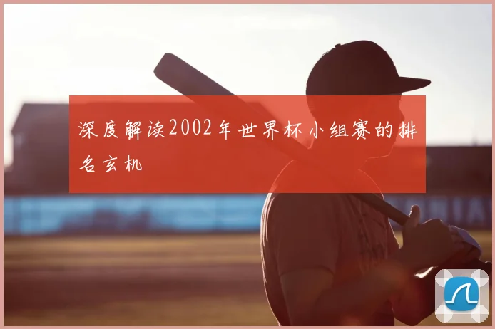 深度解读2002年世界杯小组赛的排名玄机