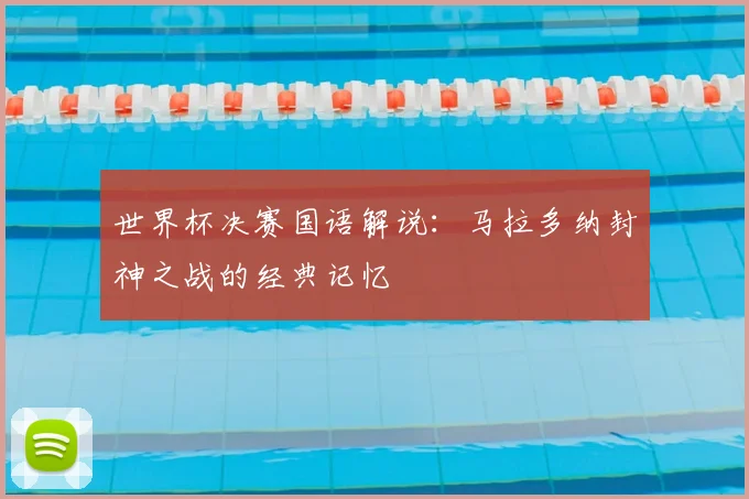 世界杯决赛国语解说:马拉多纳封神之战的经典记忆